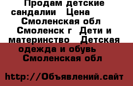 Продам детские сандалии › Цена ­ 300 - Смоленская обл., Смоленск г. Дети и материнство » Детская одежда и обувь   . Смоленская обл.